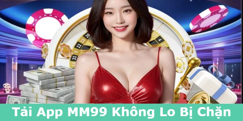 tai-app-mm99-khong-lo-bi-chan